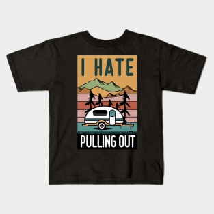 I Hate Pulling Out Funny Camping Trailer Retro Travel Kids T-Shirt